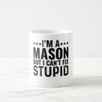 I'M A Mason But I Can't Fix Stupid