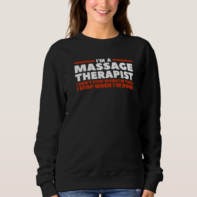 I'm A Massage Therapist I Don't Stop When I'm Tire Sweatshirt (Front)