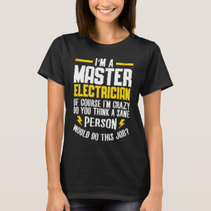 I'm a master electrican of course i'm crazy do Ele T-Shirt