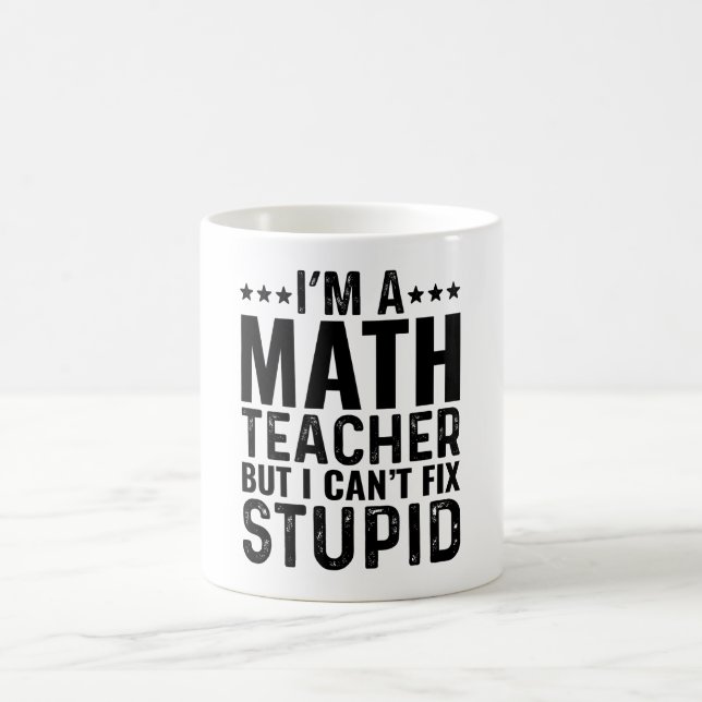 I'M A Math Teacher But I Can't Fix Stupid Coffee Mug (Center)