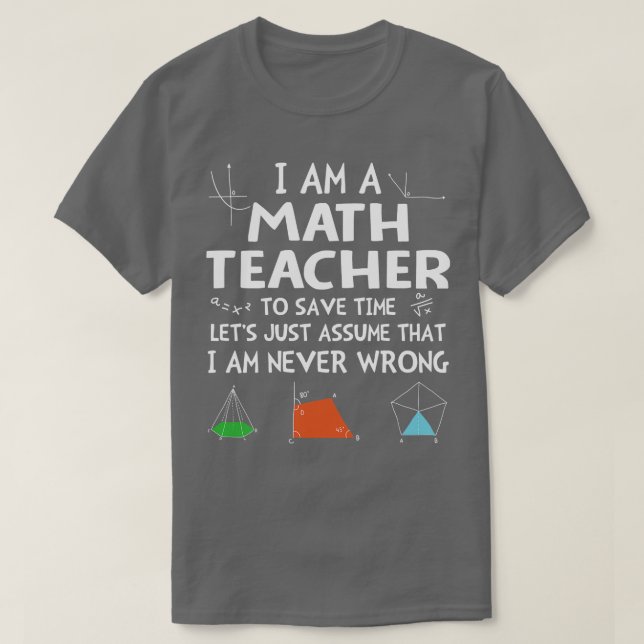 Im A Math Teacher Im Never Wrong  T-Shirt (Design Front)