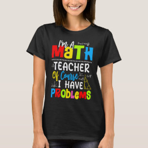 I'm a math teacher Math Teacher T-Shirt