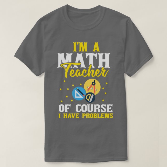 Im A Math Teacher Mathematics Subject Algebra Equa T-Shirt (Design Front)