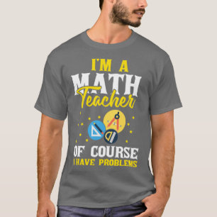 Im A Math Teacher Mathematics Subject Algebra Equa T-Shirt