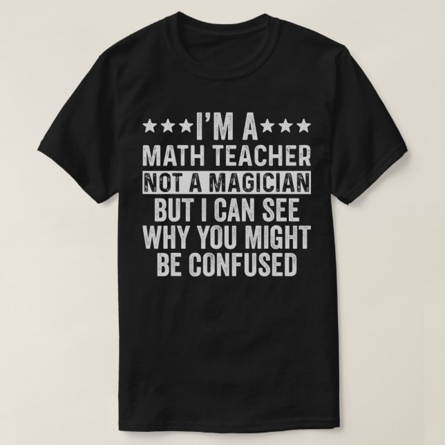I'm A Math Teacher Not A Magician Funny gift  T-Shirt (Design Front)