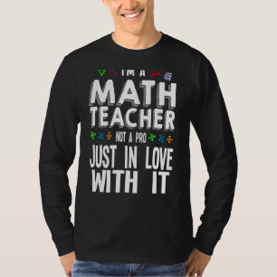I'm A Math Teacher Not A Pro Just In Love Mathemat T-Shirt