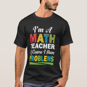 I'm A Math Teacher Of Course I Have Problems back T-Shirt