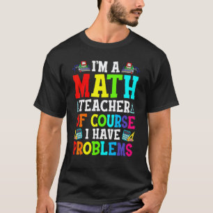 I'm A Math Teacher Of Course I Have Problems Back T-Shirt