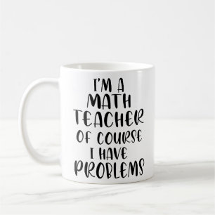 Im A Math Teacher Of Course I Have Problems Coffee Mug