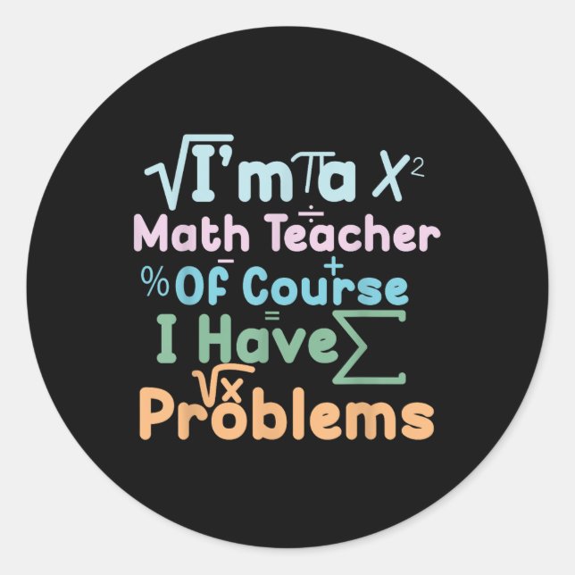 Im A Math Teacher Of Course I Have Problems Funny  Classic Round Sticker (Front)