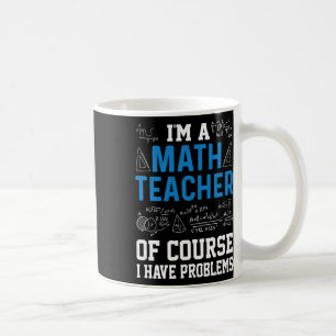 I'm A Math Teacher Of Course I Have Problems Funny Coffee Mug