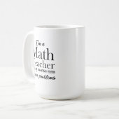 I'm a Math Teacher of Course I have Problems funny Coffee Mug (Front Left)