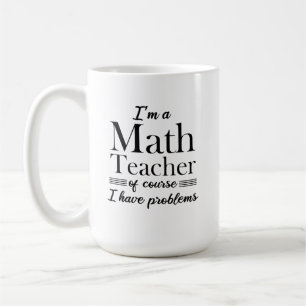 I'm a Math Teacher of Course I have Problems funny Coffee Mug