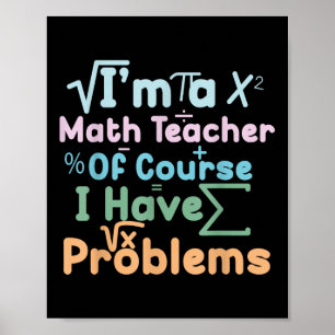 Im A Math Teacher Of Course I Have Problems Funny  Poster