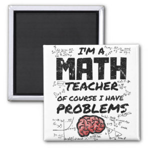 I'm a Math Teacher Of Course I have Problems Magnet