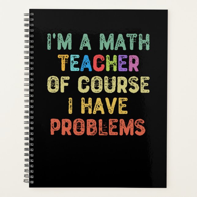 I'm a Math Teacher Of Course I Have Problems Planner (Front)