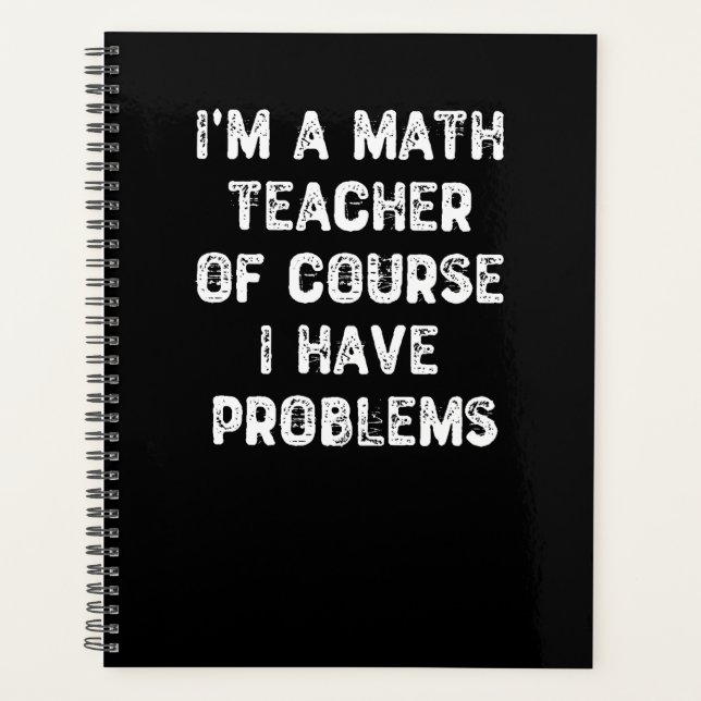 I'm a Math Teacher Of Course I Have Problems Planner (Front)
