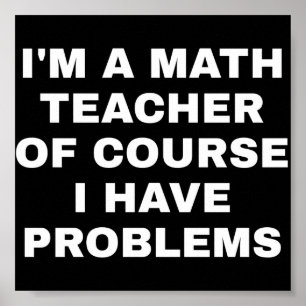 I'm a math teacher of course I have problems Poster