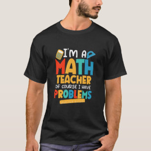 I'm A Math Teacher Of Course I Have Problems Schoo T-Shirt