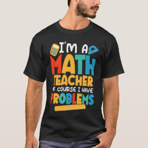 I'm A Math Teacher Of Course I Have Problems Schoo T-Shirt