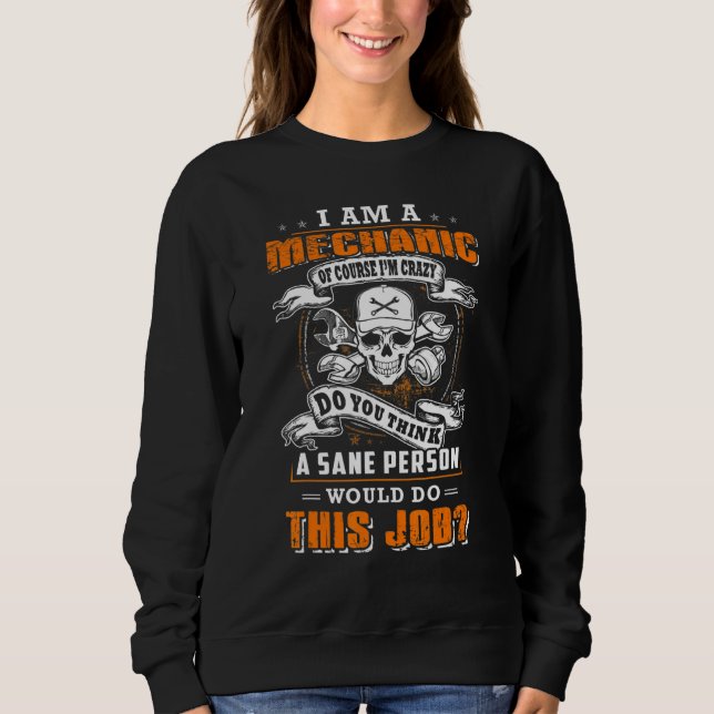 I'm a mechanic and i'm crazy would do this job sweatshirt (Front)