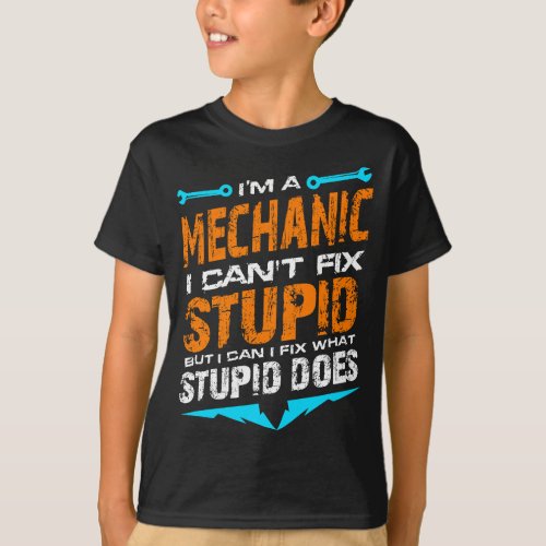 Im a Mechanic I Cant Fix Stupid Auto Engine Tech T_Shirt