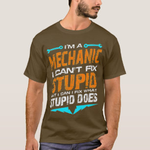 Im a Mechanic I Cant Fix Stupid Auto Engine Techni T-Shirt