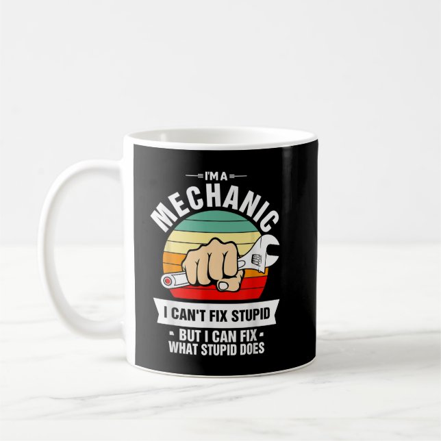 I'm A Mechanic I Can't Fix Stupid I Can Fix What S Coffee Mug (Left)