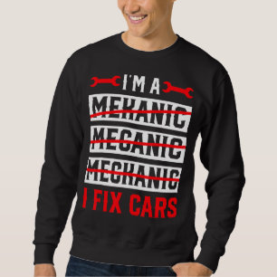 I'm A Mechanic I Fix Cars Automotive Auto Mechan Sweatshirt