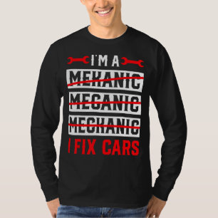 I'm A Mechanic I Fix Cars Automotive Auto Mechan T-Shirt