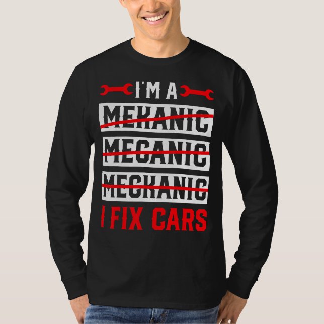 I'm A Mechanic I Fix Cars   Automotive Auto Mechan T-Shirt (Front)