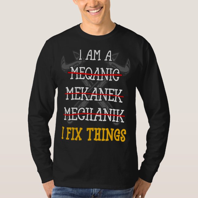 I'm A Mechanic I Fix Things   Machinist Auto Mecha T-Shirt (Front)