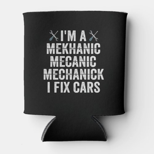 Im a Mechanic Mekanic I Fix Cars Funny Repairman  Can Cooler