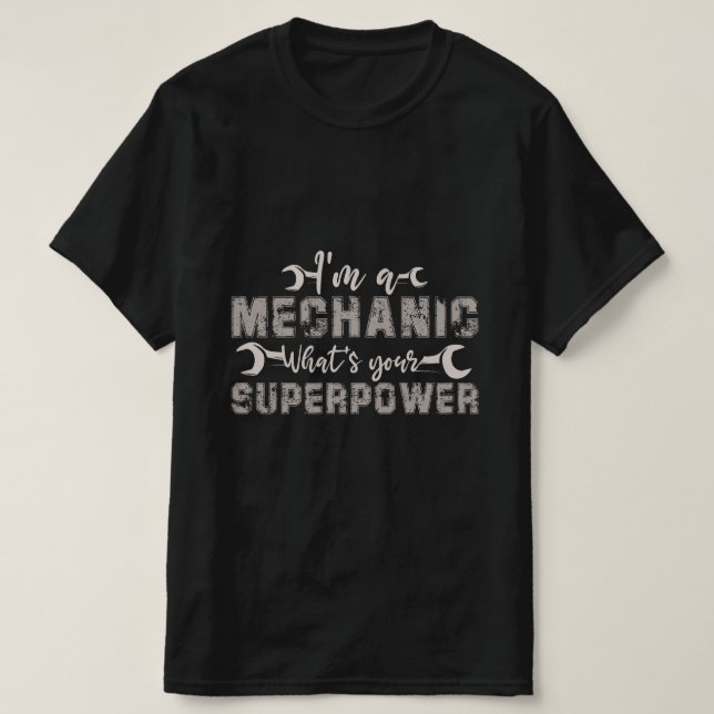 I'm a Mechanic What's Your Superpower  T-Shirt (Design Front)