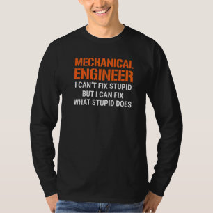 I'm A Mechanical Engineer I Can't Fix Stupid Funny T-Shirt