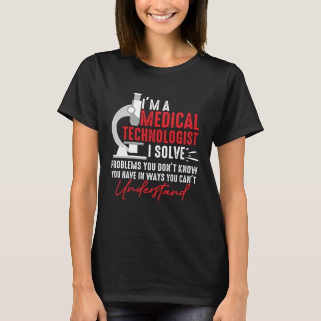I'm a Medical Technologist I Solve Problems You Do T-Shirt (Front)