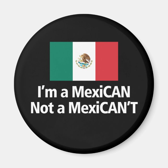 I'm A MexiCAN, Not A MexiCANT! Magnet (Front)