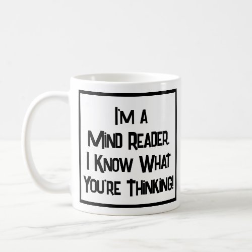 Im a Mind Reader I Know What Youre Thinking Coffee Mug