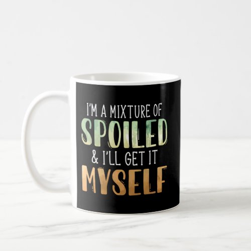 IM A Mixture Of Spoiled ILl Get It Myself Quote Coffee Mug