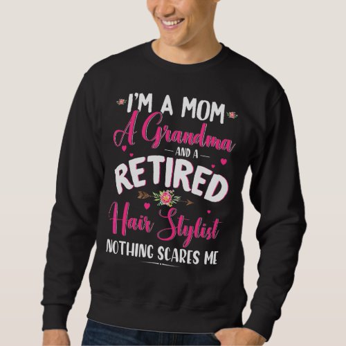 Im A Mom A Grandma And A Retired Hair Stylist Cut Sweatshirt