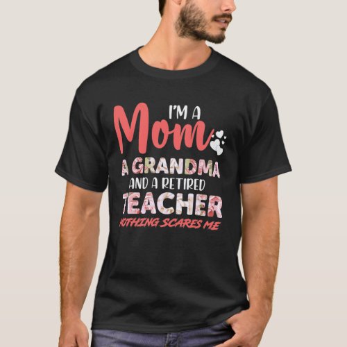 I'm A Mom A Grandma and A Retired Teacher Nothing T-Shirt