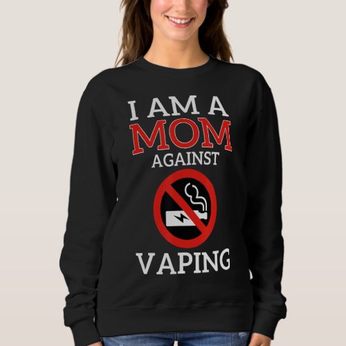 Im A Mom Against Vaping Non Smoker Moms Anti Vape Sweatshirt