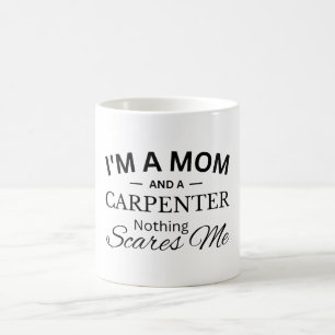 I'm a Mom And a Carpenter Nothing Scares Me Coffee Mug