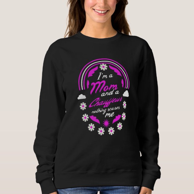 I'm A Mom And A Chauffeur Nothing Scares Me Mother Sweatshirt (Front)