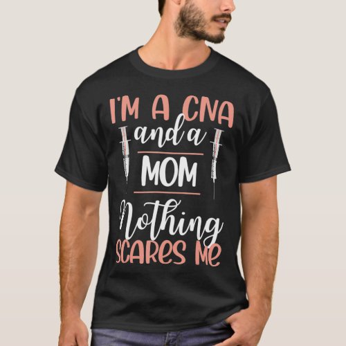 Im A Mom And A CNA Nothing Scares Me Funny CNA T_Shirt