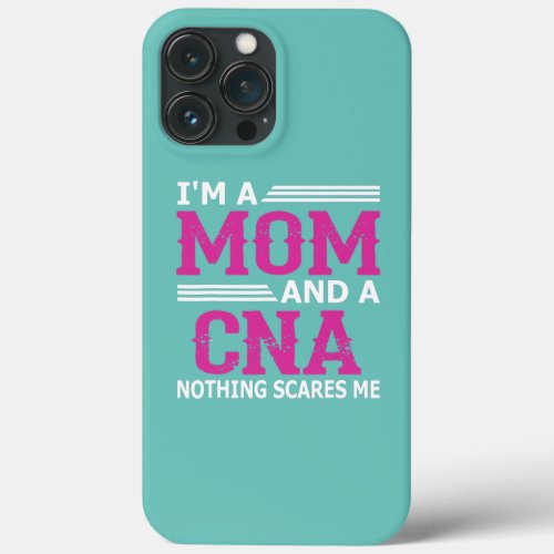 Im A Mom And A CNA Nothing Scares Me Funny Nurse iPhone 13 Pro Max Case