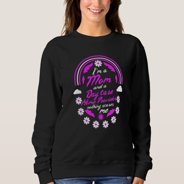 I'm A Mom And A Day Care Home Provider Nothing Sca Sweatshirt (Front)