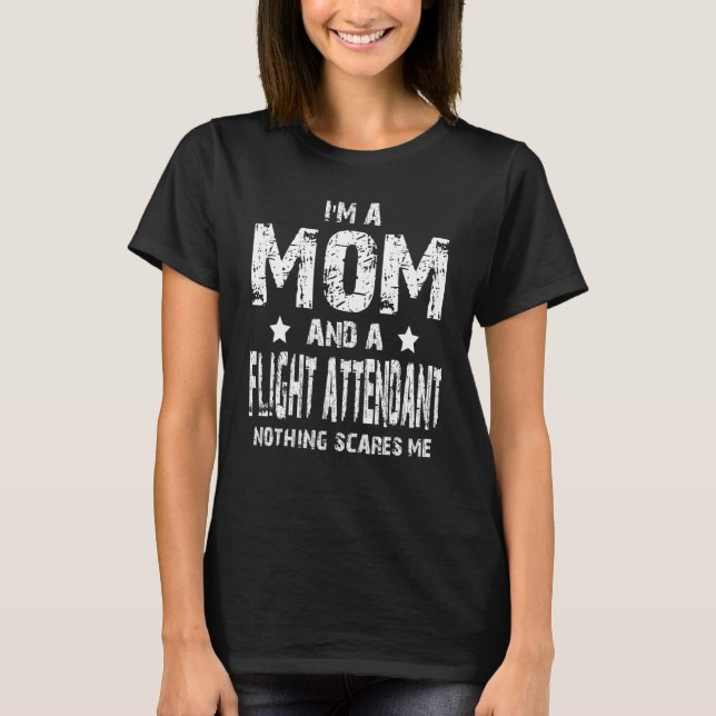 I'm A Mom And A Flight Attendant Nothing Scares Me T-Shirt (Front)