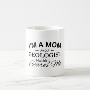 I'm a Mom And a Geologist Nothing Scares Me Coffee Mug