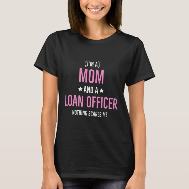 Im A Mom And A Loan Officer Nothing Scares Me T-Shirt (Front)